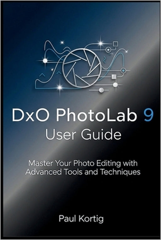 DxO PhotoLab 9 User Guide: Master Your Photo Editing with Advanced Tools and Techniques by Paul Kortig