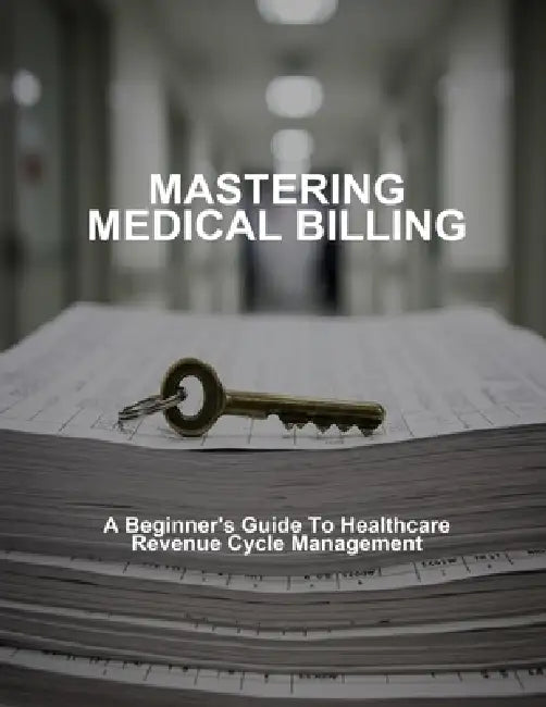 Mastering Medical Billing: A Beginner'S Guide To Healthcare Revenue Cycle Management by Austin Hibbert