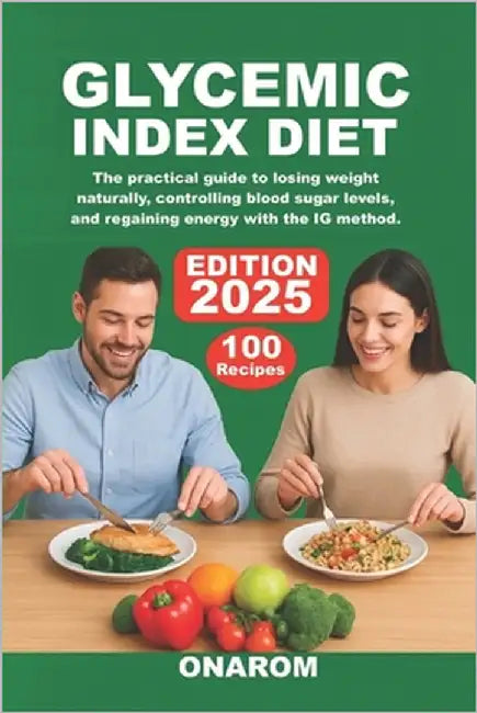 Glycemic Index Diet: The Practical Guide to Losing Weight Naturally, Controlling Blood Sugar Levels, and Regaining Energy with the IG Method by Onarom