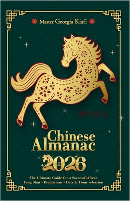 Chinese Almanac 2026: Year of the horse - The Ultimate Guide for a Successful Year - Feng Shui, Predictions, Date & Hour Selection by Georgia Kiafi