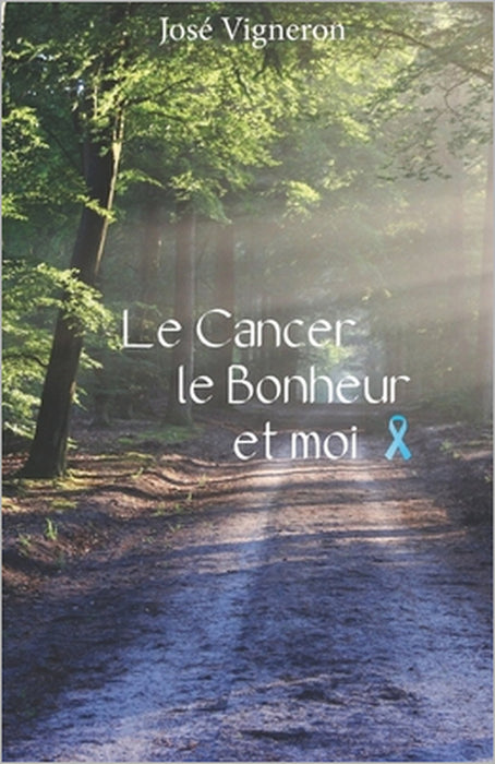 Le cancer, le bonheur et moi. by Jose Vigneron