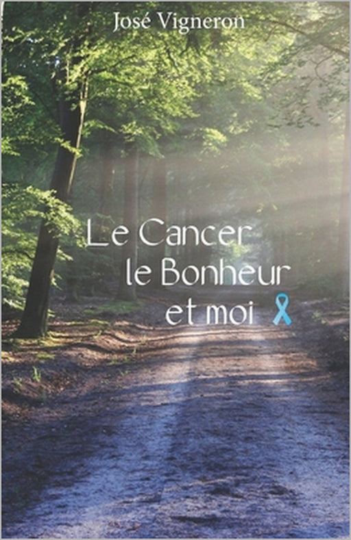 Le cancer, le bonheur et moi. by Jose Vigneron