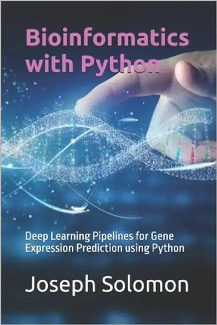 Bioinformatics with Python: Deep Learning Pipelines for Gene Expression Prediction using Python by Solomon, Joseph
