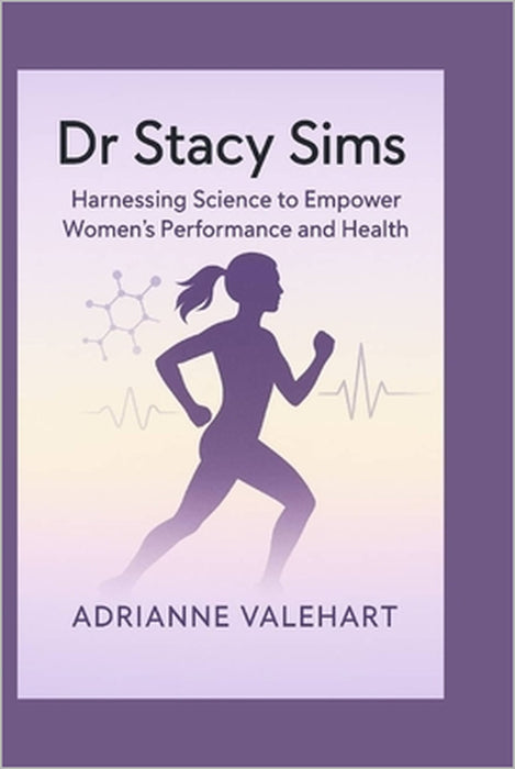 Dr Stacy Sims: Harnessing Science to Empower Women's Performance and Health by Adrianne Valehart