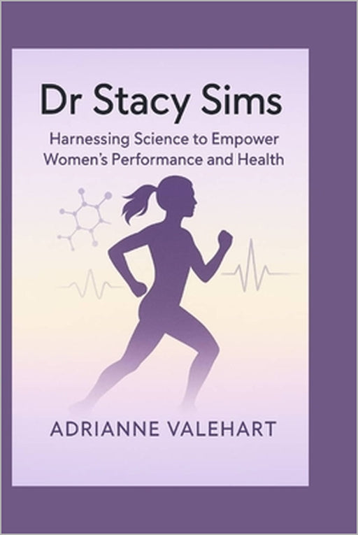 Dr Stacy Sims: Harnessing Science to Empower Women's Performance and Health by Adrianne Valehart