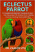 Eclectus Parrot: A comprehensive Beginner's Handbook to Learn Everything about The Eclectus Parrot: Feeding, Housing, Grooming, Training & Bonding by Dr Carlos Utu