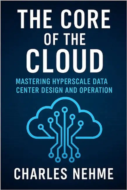 The Core of the Cloud: Mastering Hyperscale Data Center Design and Operation by Nehme, Charles