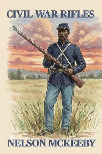 Rifles of the Civil War by Nelson McKeeby