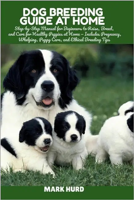Dog Breeding Guide at Home: Step-by-Step Manual for Beginners to Raise, Breed, and Care for Healthy Puppies at Home - Includes Pregnancy, Whelping, Pu by Hurd, Mark