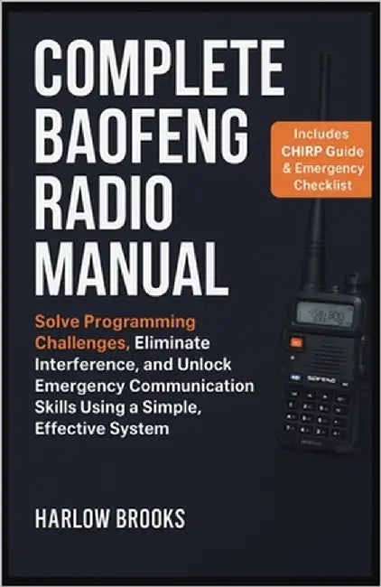 Complete Baofeng Radio Manual: Solve Programming Challenges, Eliminate Interference, and Unlock Emergency Communication Skills Using a Simple, Effecti by Brooks, Harlow