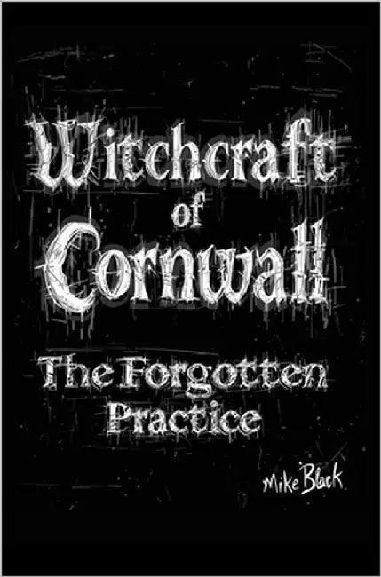 Witchcraft of Cornwall: The Forgotten Practice by Black, Mike