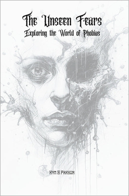 The Unseen Fears: Exploring the World of Phobias by Kym S. Parson
