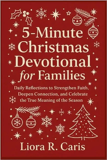 5 - Minute Christmas Devotional for Families: Daily Reflections to Strengthen Faith, Deepen Connection, and Celebrate the True Meaning of the Season by Caris, Liora R.
