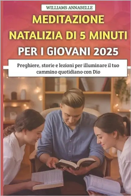 Meditazione Natalizia di 5 minuti Per i Giovani 2025: Preghiere, storie e lezioni per illuminare il tuo cammino quotidiano con Dio by Annabelle, Williams