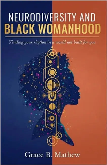 Neurodiversity and Black Womanhood: Finding your rhythm in a world not built for you. by Mathew, Grace B.