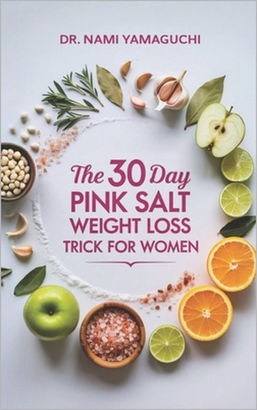 The 30-Day Pink Salt Weight Loss Trick for Women: Burn Fat, Boost Energy, and Reduce Inflammation by Nami Yamaguchi