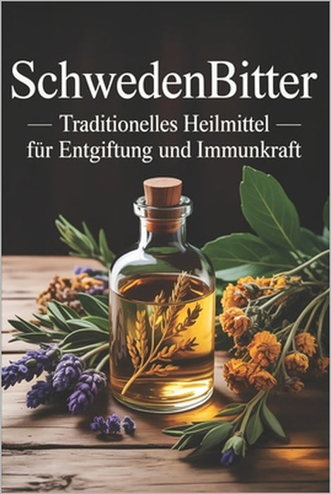 Schwedenbitter: Traditionelles Heilmittel für Entgiftung und Immunkraft: Kräuterheilkunde, natürliche Entgiftung, Verdauung, Immunsystem, Gesundheit, by Nikolaus Brandner