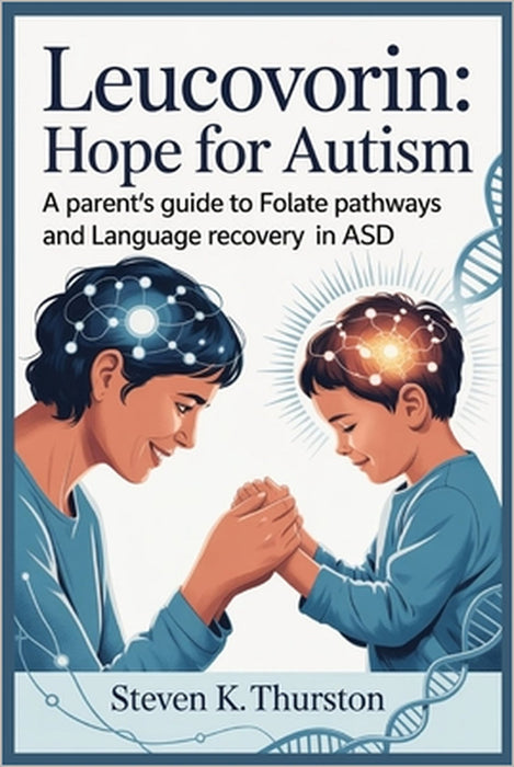 Leucovorin Hope for Autism: A Parent's Guide to Folate Pathways and Language Recovery in ASD by Steven K. Thurston