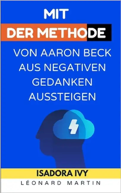 Mit der Methode von Aaron Beck aus negativen Gedanken aussteigen by Martin, Léonard
