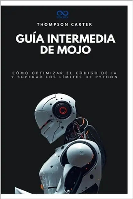 Guía intermedia de Mojo: Cómo optimizar el código de IA y superar los límites de Python by Carter, Thompson