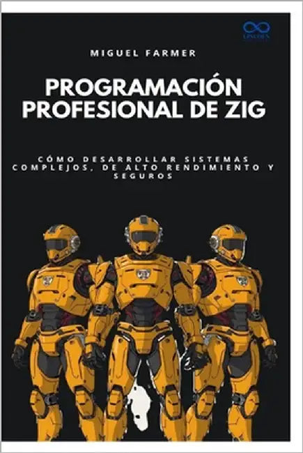 Programación profesional de Zig: Cómo desarrollar sistemas complejos, de alto rendimiento y seguros by Farmer, Miguel