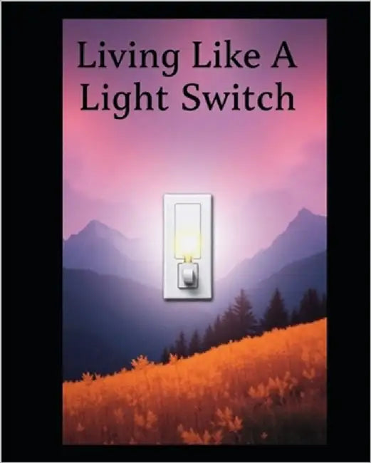 Living like a light switch by Satterfield, Kayla