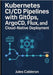 Kubernetes CI/CD Pipelines with Gitops: ARGOCD, FLUX, AND CLOUD-NATIVE DEPLOYMENT: Automate application delivery with declarative deployments, progres by Calderon, Jules