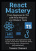 React Mastery From Beginner to Pro with Real Projects and Modern Tools: Build dynamic web applications step by step using React, TypeScript, Hooks, AP by Travers Chenard