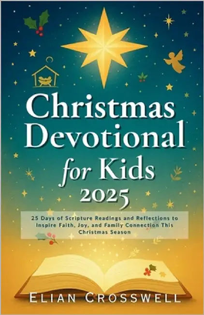 Christmas Devotional for Kids 2025: 25 Days of Scripture Readings and Reflections to Inspire Faith, Joy, and Family Connection This Christmas Season by Crosswell, Elian