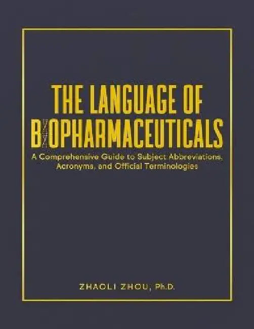 The Language of Biopharmaceuticals: A Comprehensive Guide to Subject Abbreviations, Acronyms, and Official Terminologies by Zhaoli Zhou