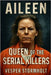 Aileen, Queen of the Serial Killers: Unmasking the Woman Behind the Infamy by Stormholt, Vesper