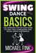 Swing Dance Basics: The Complete Step-by-Step Guide to Lindy Hop, Charleston, and Social Dance Confidence by Fink, Michael