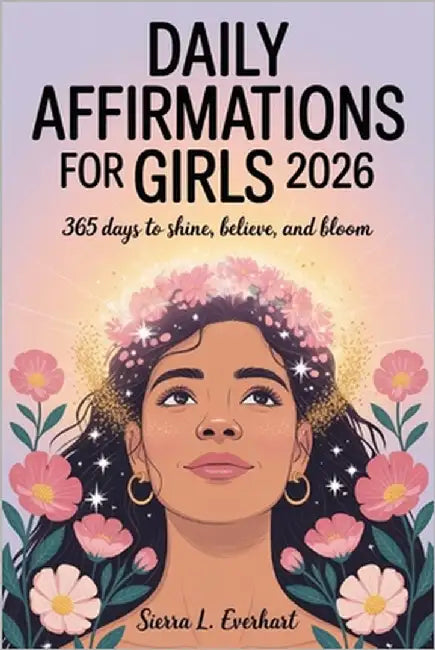 Daily Affirmations For Girls 2026: 365 Days To Shine, Believe and Bloom by Everhart, Sierra L.