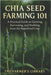 Chia Seed Farming 101: A Practical Guide to Growing, Harvesting & Profiting from the Superfood Crop: Sustainable Methods, Organic Pest Control & Marke by Library, Farmer's