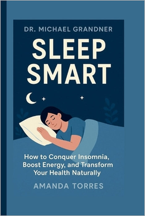 Dr. Michael Grandner: Sleep Smart by Amanda Torres