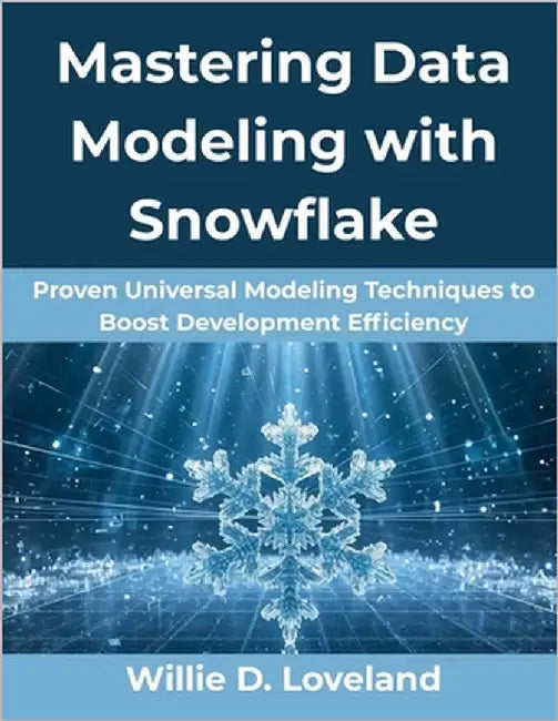 Mastering Data Modeling with Snowflake: Proven Universal Modeling Techniques to Boost Development Efficiency by Loveland, Willie D.