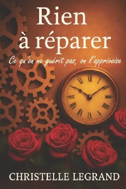 Rien a Reparer: Ce qu'on ne guérit pas, on l'apprivoise by Christelle Legrand