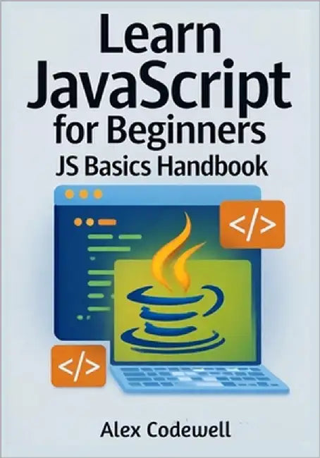 Learn JavaScript for Beginners: JS Basics Handbook by Codewell, Alex