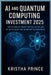 AI and Quantum Computing Investment 2025: The Future of Smart Capital in the Age of Intelligent and Quantum Technologies by Prince, Kristha