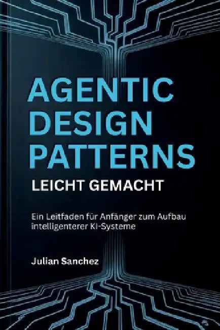 Agentic Design Patterns leicht gemacht: Ein Leitfaden für Anfänger zum ...