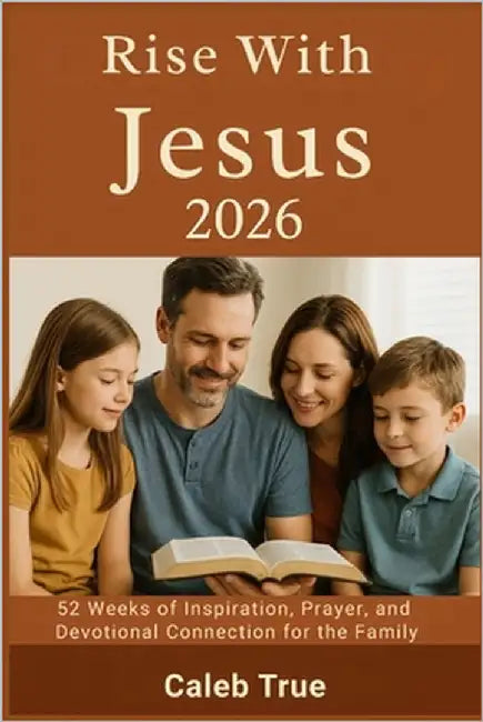 Rise with Jesus 2026: 52 Weeks of Inspiration, Prayer, and Devotional Connection for the Family by True, Caleb