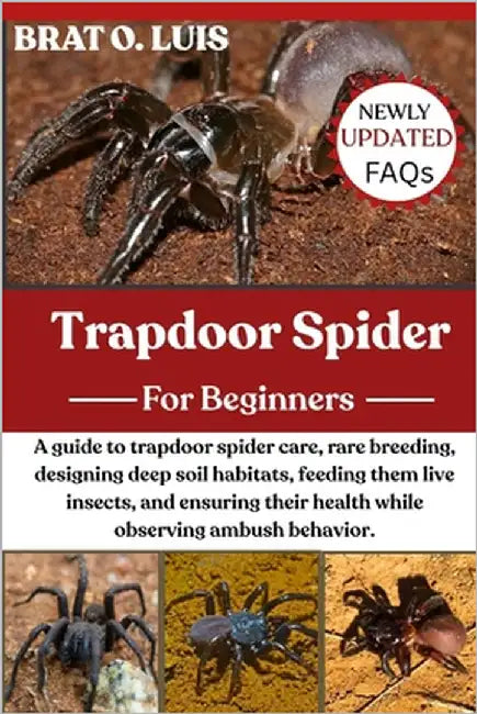 Trapdoor Spider: A guide to trapdoor spider care, rare breeding, designing deep soil habitats, feeding them live insects, and ensuring their health wh by O. Luis, Brat