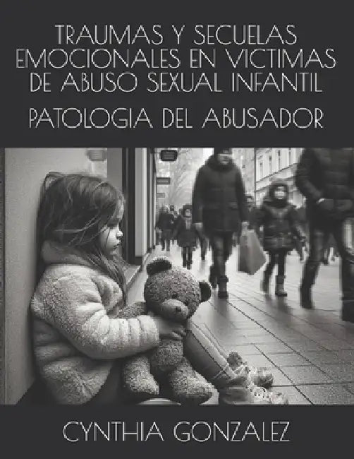 Traumas Y Secuelas Emocionales En Victimas de Abuso Sexual En La Infancia: Patologia del Abusador by Cynthia Gonzalez