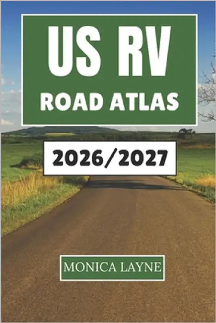 Us Rv Road Atlas 2026-2027: Explore the Beauty of America's Highways, Small Towns, and National Parks with Confidence and Comfort by Layne, Monica