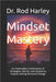 Mindset Mastery: An Actionable Combination of Strategies, Stories, and Quotes to Inspire Lasting Personal Change by Harley, Rod