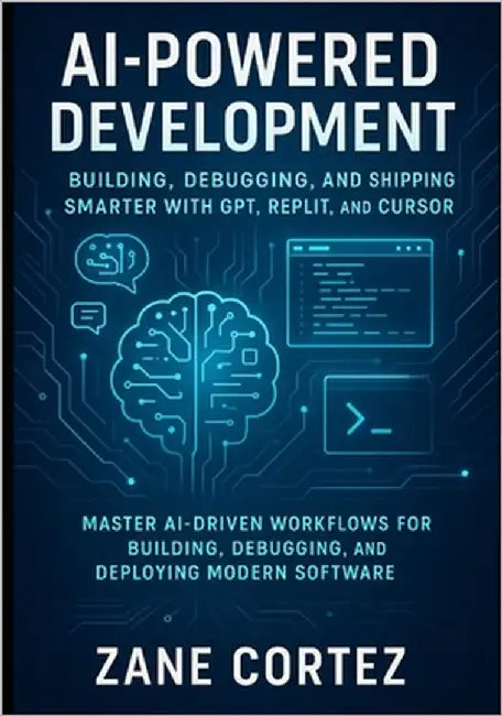AI-Powered Development: Building, Debugging, and Shipping Smarter with GPT, Replit, and Cursor: Master AI-Driven Workflows for Building, Debugging, an by Cortez, Zane