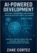 AI-Powered Development: Building, Debugging, and Shipping Smarter with GPT, Replit, and Cursor: Master AI-Driven Workflows for Building, Debugging, an by Cortez, Zane