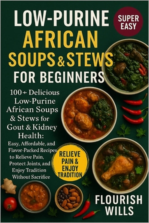 Low-Purine African Soups & Stews for Beginners: 100+ Delicious Low-Purine African Soups & Stews for Gout & Kidney Health: Easy, Affordable, and Flavor by Flourish Wills