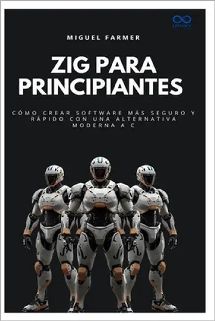 Zig para principiantes: Cómo crear software más seguro y rápido con una alternativa moderna a C by Farmer, Miguel