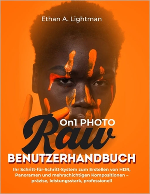 ON1 Photo RAW-Benutzerhandbuch: Ihr Schritt-für-Schritt-System zum Erstellen von HDR, Panoramen und mehrschichtigen Kompositionen - präzise, leistungs by Ethan A. Lightman
